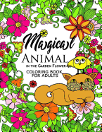 Magical Animal in the Garden Flower: An Adult Coloring Book Cat, Bird, Butterfly, Bug, Dog, Friend and Flower