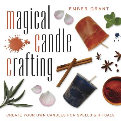 Magical Candle Crafting: Create Your Own Candles for Spells & Rituals - Grant, Ember
