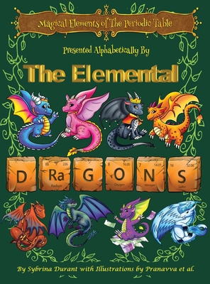 Magical Elements of the Periodic Table Presented Alphabetically By The Elemental Dragons - Durant, Sybrina