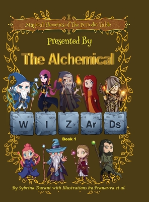 Magical Elements of the Periodic Table Presented By The Alchemical Wizards - Book 1 - Durant, Sybrina