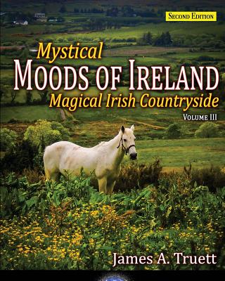 Magical Irish Countryside: Mystical Moods of Ireland, Vol. III - Truett, James a (Photographer)