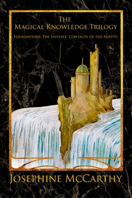 Magical Knowledge Trilogy: Foundations; the Initiate; Contacts of the Adepts - Littlejohn, Josephine