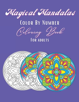 Magical Mandalas Color By Number Coloring Book: 30 unique high quality pages, meditative and relaxing art for adults of all ages - Reads, Claire, Miss