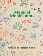 Magical Mushrooms Adult Coloring Book: A Coloring Book with magic mushrooms for adult anti stress Coloring Page with high details