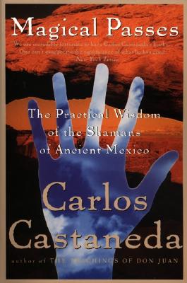 Magical Passes: The Practical Wisdom of the Shamans of Ancient Mexico - Castaneda, Carlos