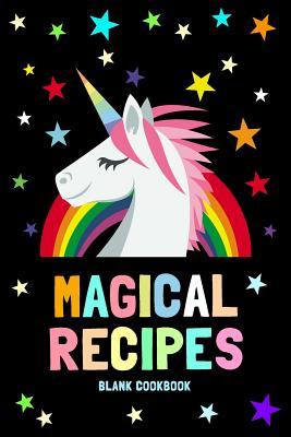 Magical Recipes Blank Cookbook: A Recipe Book to Write in (Recipe Journal) / Unicorn Rainbow Stars Cover - Journals, Unicorn Magic