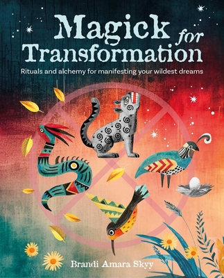 Magick for Transformation: Rituals and Alchemy for Manifesting Your Wildest Dreams - Skyy, Brandi Amara