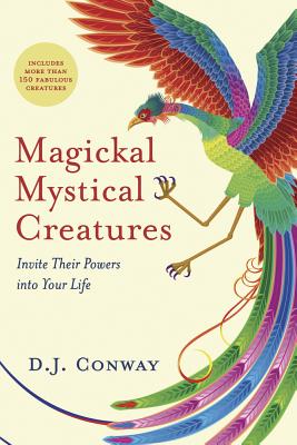 Magickal Mystical Creatures: Invite Their Powers Into Your Life - Conway, D J