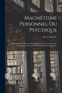 Magntisme Personnel Ou Psychique: ducation De La Pense, Dveloppement De La Volont Pour tre Heureux, Fort, Bien Portant Et Russir En Tout...