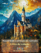 Magnficos castelos de fantasa - Livro de colorir - Castelos deslumbrantes para colorir e fugir: Um livro sensacional para estimular a criatividade e o relaxamento