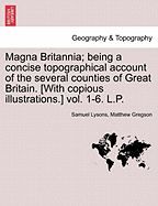 Magna Britannia; being a concise topographical account of the several counties of Great Britain. [With copious illustrations.] vol. 1-6. L.P. - Lysons, Samuel, and Gregson, Matthew