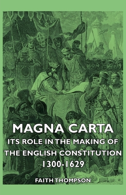 Magna Carta - Its Role In The Making Of The English Constitution 1300-1629 - Thompson, Faith