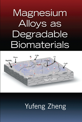Magnesium Alloys as Degradable Biomaterials - Zheng, Yufeng