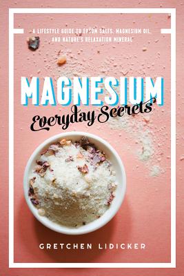 Magnesium: Everyday Secrets: A Lifestyle Guide to Nature's Relaxation Mineral - Lidicker, Gretchen