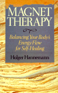 Magnet Therapy: Balancing Your Body's Energy Flow for Self-Healing - Hannemann, Holger