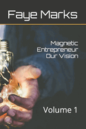 Magnetic Entrepreneur Our Vision: Volume 1