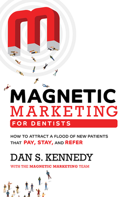 Magnetic Marketing for Dentists: How to Attract a Flood of New Patients That Pay, Stay, and Refer - Kennedy, Dan S