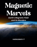 Magnetic Marvels: Earth's Magnetic Field and Its Wonders