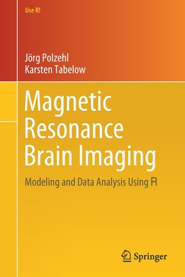 Magnetic Resonance Brain Imaging: Modeling and Data Analysis Using R - Polzehl, Jrg, and Tabelow, Karsten