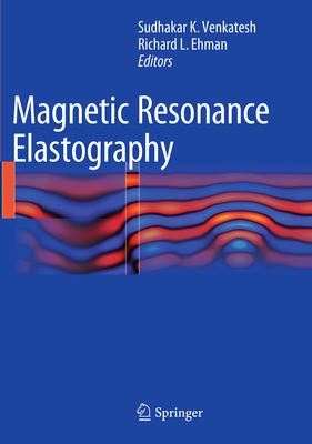 Magnetic Resonance Elastography - Venkatesh, Sudhakar K (Editor), and Ehman, Richard L (Editor)