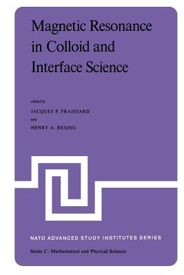 Magnetic Resonance in Colloid and Interface Science: Proceedings of a NATO Advanced Study Institute and the Second International Symposium Held at Menton, France, June 25 - July 7, 1979 - Fraissard, J (Editor), and Resing, H a (Editor)