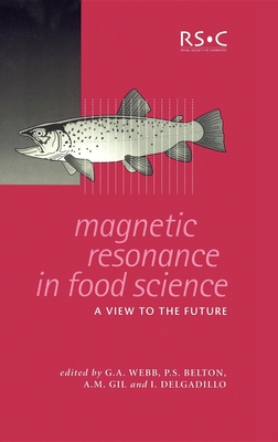 Magnetic Resonance in Food Science: A View to the Future - Webb, G A, Prof. (Editor), and Belton, Peter S, Prof. (Editor), and Gil, A M (Editor)