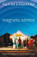 Magnetic Service: Secrets for Creating Passionately Devoted Customers