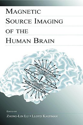 Magnetic Source Imaging of the Human Brain - Lu, Zhong-Lin (Editor), and Kaufman, Lloyd (Editor)