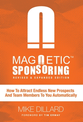 Magnetic Sponsoring: How To Attract Endless New Prospects And Team Members To You Automatically - Dillard, Mike