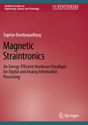 Magnetic Straintronics: An Energy-Efficient Hardware Paradigm for Digital and Analog Information Processing - Bandyopadhyay, Supriyo