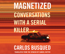 Magnetized: Conversations with a Serial Killer