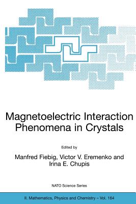 Magnetoelectric Interaction Phenomena in Crystals - Fiebig, Manfred (Editor), and Eremenko, Victor V (Editor), and Chupis, Irina E (Editor)