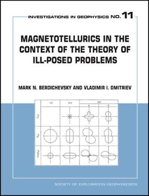 Magnetotellurics in the Context of Theory of Ill-Posed Problems - Berdichevsky, Mark N., and Dmitriev, Vladimir I.