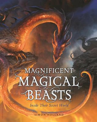 Magnificent Magical Beasts: Inside Their Secret World - Holland, Simon