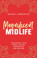 Magnificent Midlife: Transform Your Middle Years, Menopause and Beyond