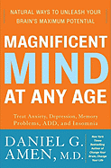 Magnificent Mind at Any Age: Natural Ways to Unleash Your Brain's Maximum Potential - Amen, Daniel G, Dr., MD