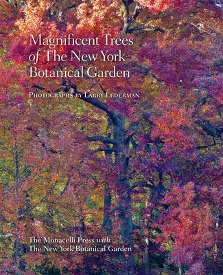 Magnificent Trees of the New York Botanical Garden - Lederman, Larry (Photographer), and Forrest, Todd (Text by), and Long, Gregory (Foreword by)