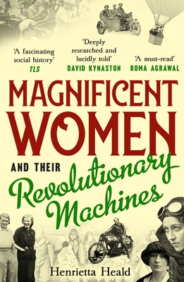 Magnificent Women and their Revolutionary Machines - Heald, Henrietta