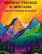 Magnifici paesaggi di montagna Libro da colorare rilassante Disegni incredibili per gli amanti della natura: Scene spirituali di montagna per sentire il potere di madre natura