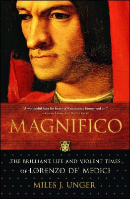 Magnifico: The Brilliant Life and Violent Times of Lorenzo De' Medici - Unger, Miles J