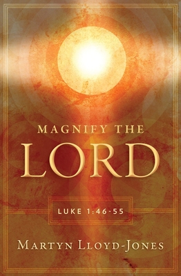 Magnify the Lord: Luke 1:46-55 - Lloyd-Jones, Martyn