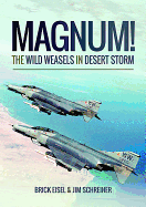 Magnum! the Wild Weasels in Desert Storm: The Elimination of Iraq's Air Defence