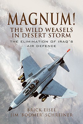 Magnum!: The Wild Weasels in Desert Storm - Eisel, Brick, and Schreiner, James A
