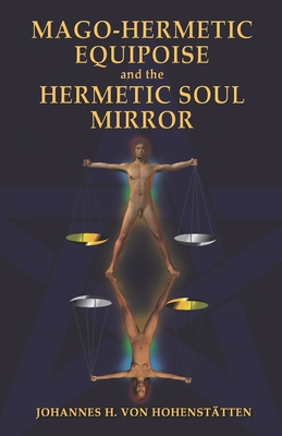 Mago-Hermetic Equipoise and the Hermetic Soul Mirror - Hohensttten, Johannes H