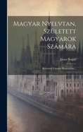 Magyar Nyelvtan, Sz?letett Magyarok Szmra: K?ziratul Tanodai Hasznalatra...