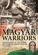 Magyar Warriors: Volume 2 - The History of the Royal Hungarian Armed Forces, 1919-1945
