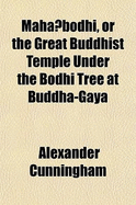 Mah?bodhi,: Or the great Buddhist temple under the Bodhi tree at Buddha-Gaya