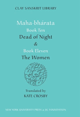 Mahabharata Books Ten and Eleven: "Dead of Night" and "The Women" - Crosby, Kate (Translated by)