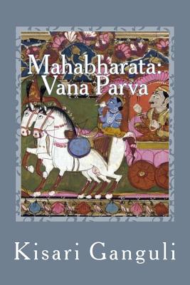 Mahabharata: Vana Parva: English Translation - Ganguli, Kisari Mohan