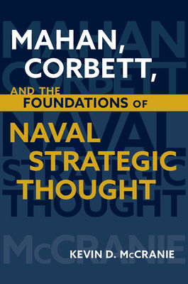 Mahan, Corbett, and the Foundations of Naval Strategic Thought - McCranie, Kevin